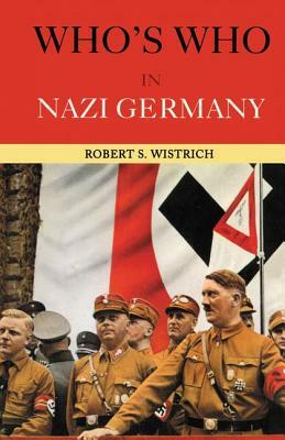 Who's Who in Nazi Germany by Robert S. Wistrich