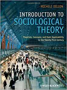 Introduction to Sociological Theory: Theorists, Concepts, and Their Applicability to the Twenty-First Century by Michele Dillon