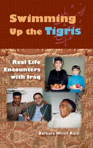 Swimming Up the Tigris: Real Life Encounters with Iraq by Barbara Nimri Aziz