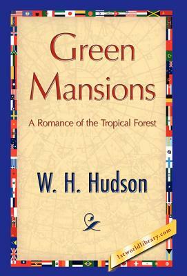 Green Mansions by H. Hudson W. H. Hudson, W. H. Hudson