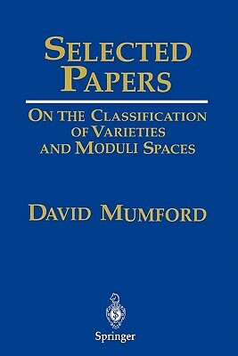 Selected Papers: On the Classification of Varieties and Moduli Spaces by David Mumford