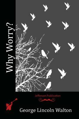 Why Worry? by George Lincoln Walton