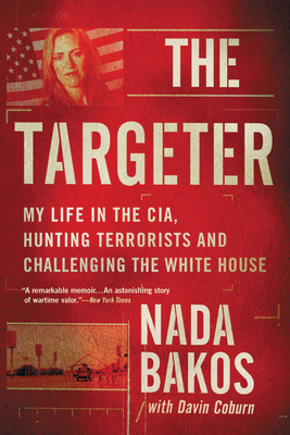 The Targeter: My Life in the Cia, Hunting Terrorists and Challenging the White House by Nada Bakos