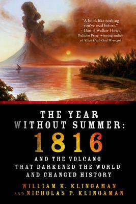 The Year Without Summer: 1816 and the Volcano That Darkened the World and Changed History by William K. Klingaman, Nicholas P. Klingaman