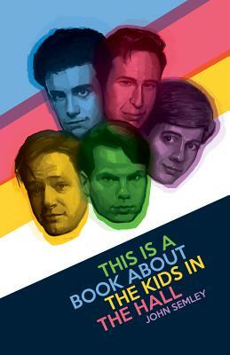 This Is a Book about the Kids in the Hall by John Semley