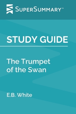 Study Guide: The Trumpet of the Swan by E.B. White (SuperSummary) by SuperSummary