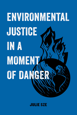 Environmental Justice in a Moment of Danger, Volume 11 by Julie Sze