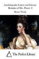 Autobiography Letters and Literary Remains of Mrs. Piozzi - I by The Perfect Library