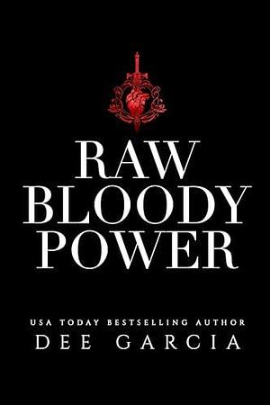 Raw Bloody Power: An Enemies to Lovers Romance by Dee Garcia, Dee Garcia