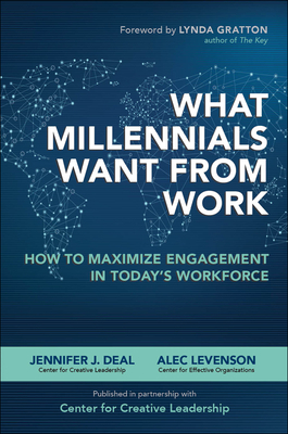 What Millennials Want from Work: How to Maximize Engagement in Today's Workforce by Jennifer J. Deal, Alec Levenson