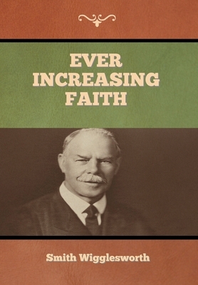 Ever Increasing Faith by Smith Wigglesworth