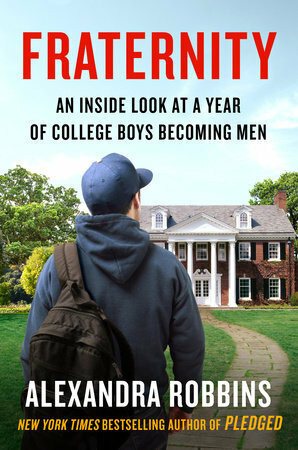 Fraternity: An Inside Look at a Year of College Boys Becoming Men by Alexandra Robbins