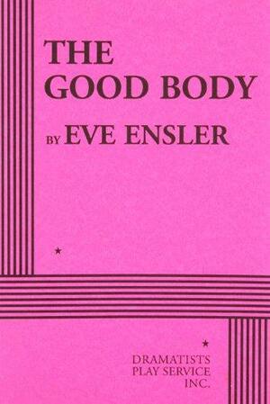 The Good Body - Acting Edition by Eve Ensler