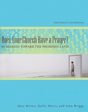 Does Your Church Have a Prayer?: In Mission Toward the Promised Land by Marc D. Brown, Kathy Ashby Merry, John G. Briggs