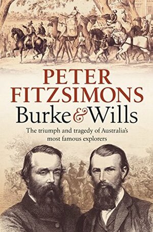 Burke and Wills: The triumph and tragedy of Australia's most famous explorers by Peter FitzSimons