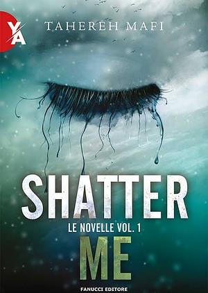Shatter Me. Le novelle vol. 1 by Tahereh Mafi