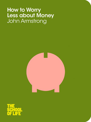 Como se preocupar menos com dinheiro by John Armstrong