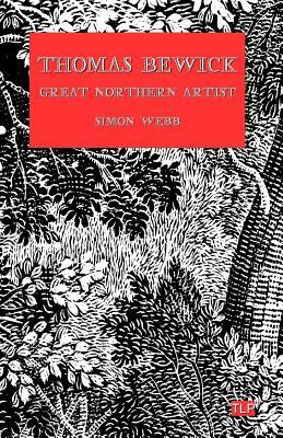 Thomas Bewick: Great Northern Artist by Simon Webb