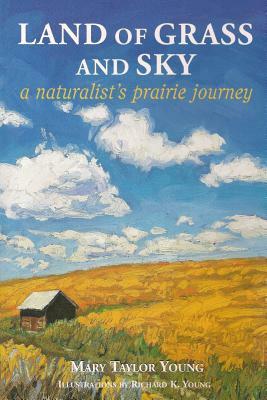 Land of Grass & Sky: A Naturalist's Prairie Journey by Mary Taylor Young