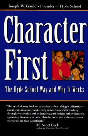 Character First: The Hyde School Way and Why It Works by Joseph Gauld