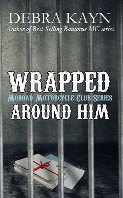 Wrapped Around Him: Moroad Motorcycle Club by Debra Kayn