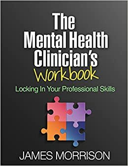 The Mental Health Clinician's Workbook: Locking In Your Professional Skills by James R. Morrison