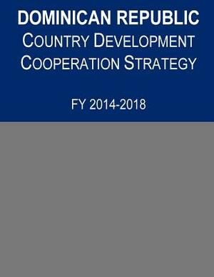 Dominican Republic Country Development Cooperation Strategy, FY 2014-2018 by United States Agency for International D