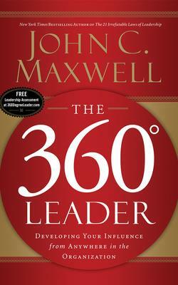 The 360 Degree Leader: Developing Your Influence from Anywhere in the Organization by John C. Maxwell