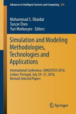 Simulation and Modeling Methodologies, Technologies and Applications: International Conference, Simultech 2016 Lisbon, Portugal, July 29-31, 2016, Rev by 