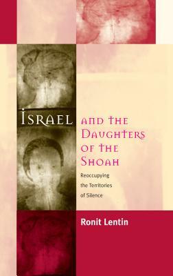 Israel and the Daughters of the Shoah: Reoccupying the Territories of Silence by Ronit Lentin