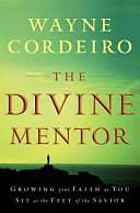 The Divine Mentor: Growing Your Faith As You Sit at the Feet of the Saviou by Wayne Cordeiro, Baker Publishing Group