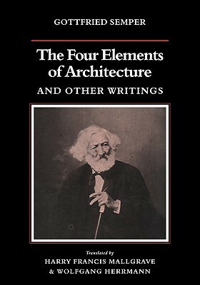 The Four Elements of Architecture and Other Writings by Harry Francis Mallgrave, Wolfgang Herrmann, Gottfried Semper