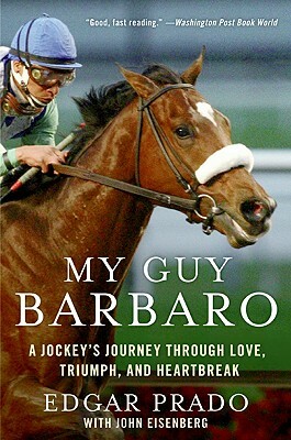 My Guy Barbaro: A Jockey's Journey Through Love, Triumph, and Heartbreak by John Eisenberg, Edgar Prado