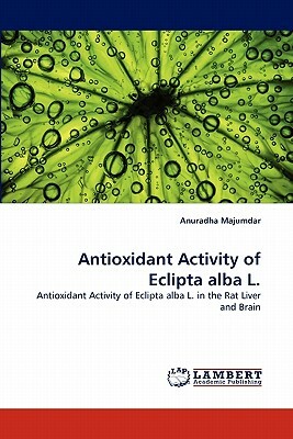 Antioxidant Activity of Eclipta Alba L. by Anuradha Majumdar