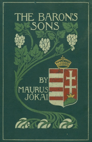 The Baron's Sons; A Romance of the Hungarian Revolution of 1848 by Percy Favor Bicknell, Mór Jókai