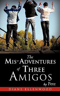 The MIS-Adventures of Three Amigos by Diane Ellenwood, Pete