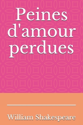 Peines d'amour perdues: une des premières comédies de William Shakespeare, probablement écrite vers 1595-1596, à l'époque de Roméo et Juliette by William Shakespeare