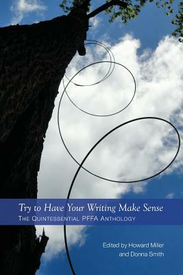 Try to Have Your Writing Make Sense: The Quintessential PFFA Anthology by Howard Miller, Donna Smith