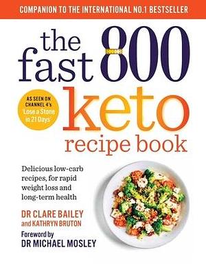 The Fast 800 Keto Recipe Book: Delicious low-carb recipes, for rapid weight loss and long-term health by Clare Bailey, Clare Bailey