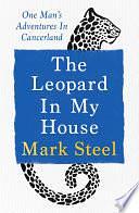 The Leopard in my House: One man's adventures in cancerland by Mark Steel