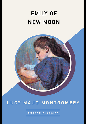 Emily of New Moon (Amazon Classics) by L.M. Montgomery