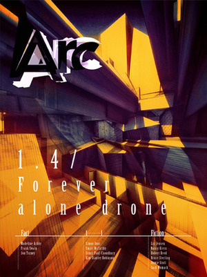 Arc 1.4: Forever Alone Drone by Jack Womack, Nancy Kress, Sumit Paul-Choudhury, Liz Jensen, Bruce Sterling, Frank Swain, Robert Reed, Madeline Ashby, Simon Ings, Kim Stanley Robinson