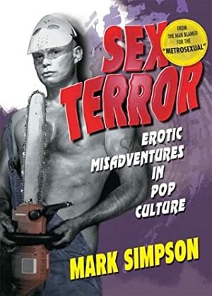 Sex Terror: Erotic Misadventures in Pop Culture by Mark Simpson