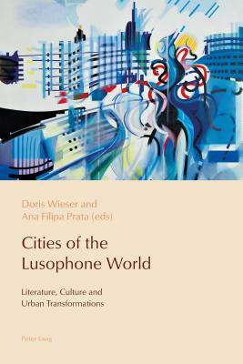 Cities of the Lusophone World: Literature, Culture and Urban Transformations by 