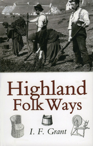 Highland Folk Ways by Isabel Frances Grant