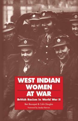 West Indian Women at War: British Racism in World War II by Ben Bousquet, Colin Douglas