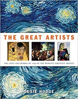 The Great Artists: The Lives And Works Of 100 Of The World's Greatest Artists by Susie Hodge