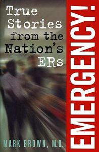 Emergency!:: True Stories from the Nation's ERs by Mark Brown