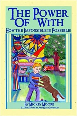 The Power of with: How the Impossible Really Can Be Possible! by Amy Koch Johnson, Mickey Moore