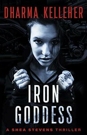 Iron Goddess: A Shea Stevens Thriller by Dharma Kelleher